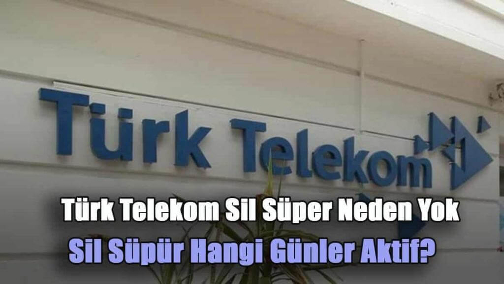 Türk Telekom Sil Süper Neden Yok, Sil Süpür Hangi Günler Aktif?
