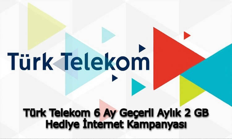Türk Telekom 6 Ay Geçerli Aylık 2 GB Hediye İnternet Kampanyası