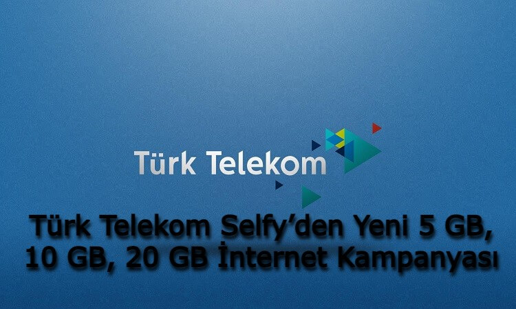 Türk Telekom Selfy’den Yeni 5 GB, 10 GB, 20 GB İnternet Kampanyası