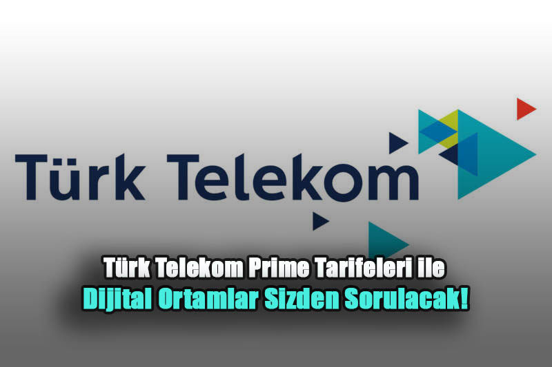 Türk Telekom Prime Tarifeleri ile Dijital Ortamlar Sizden Sorulacak!