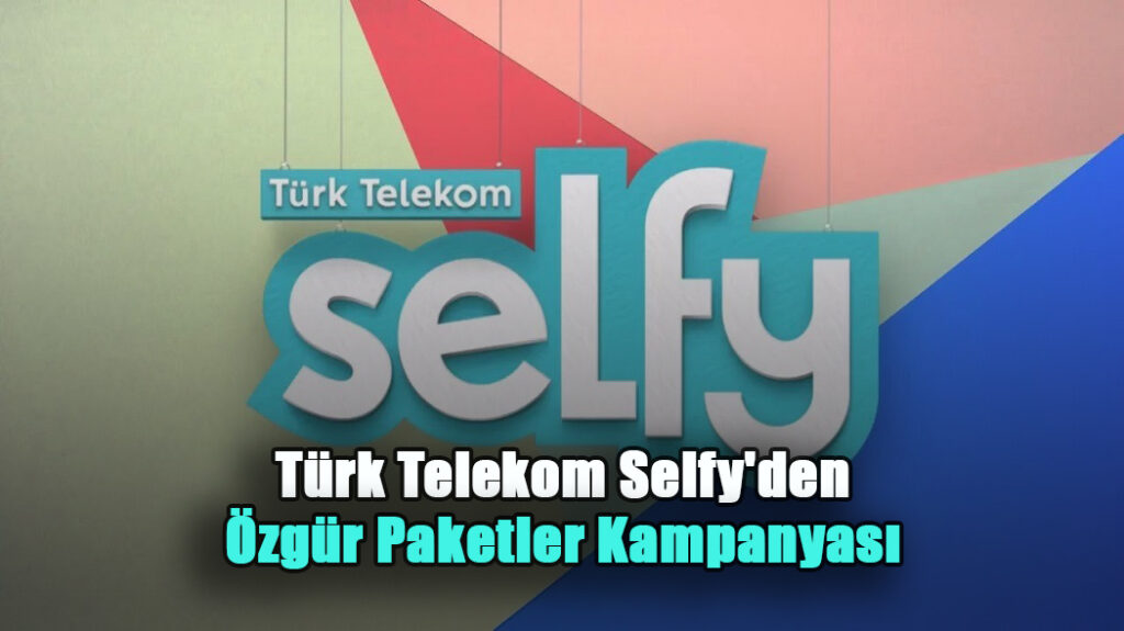 Türk Telekom Selfy’den Özgür Paketler Kampanyası