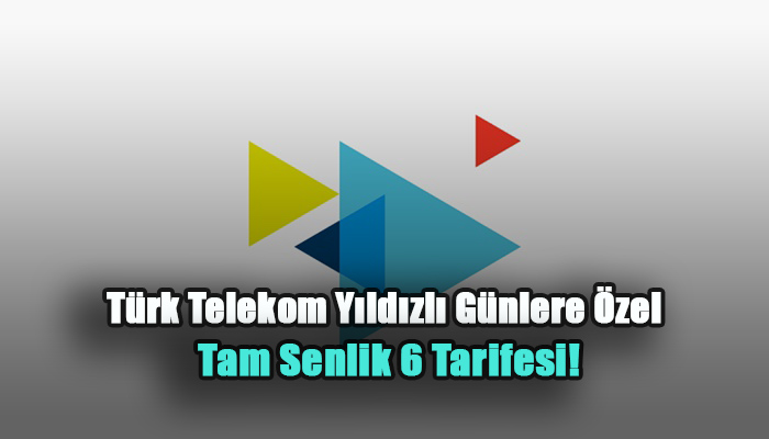 Türk Telekom Yıldızlı Günlere Özel Tam Senlik 6 Tarifesi!