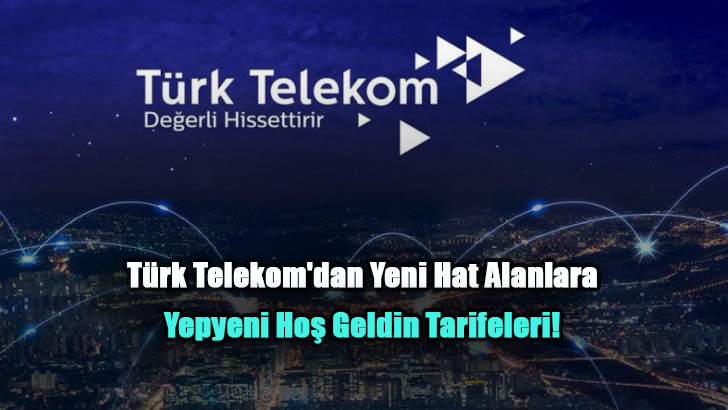 Türk Telekom’dan Yeni Hat Alanlara Yepyeni Hoş Geldin Tarifeleri!