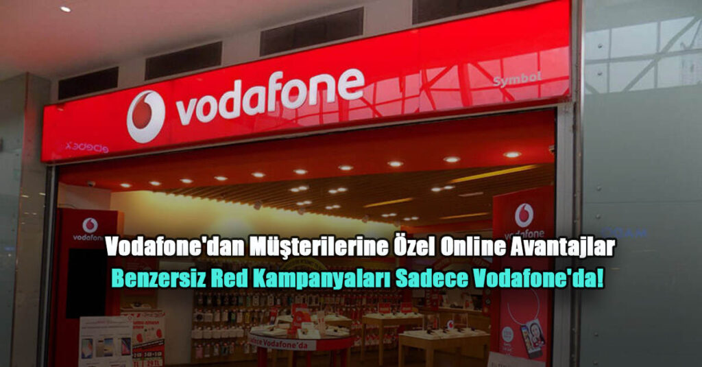 Vodafone’dan Müşterilerine Özel Online Avantajlar! Benzersiz Red Kampanyaları Sadece Vodafone’da!
