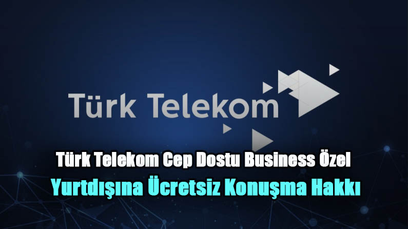Türk Telekom Cep Dostu Business Özel Yurtdışına Ücretsiz Konuşma Hakkı