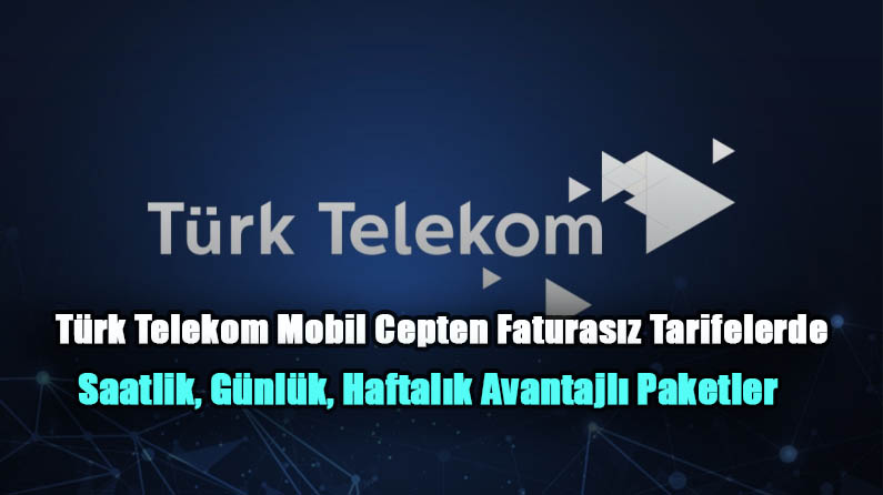 Türk Telekom Mobil Cepten Faturasız Tarifelerde Saatlik, Günlük, Haftalık Avantajlı Paketler