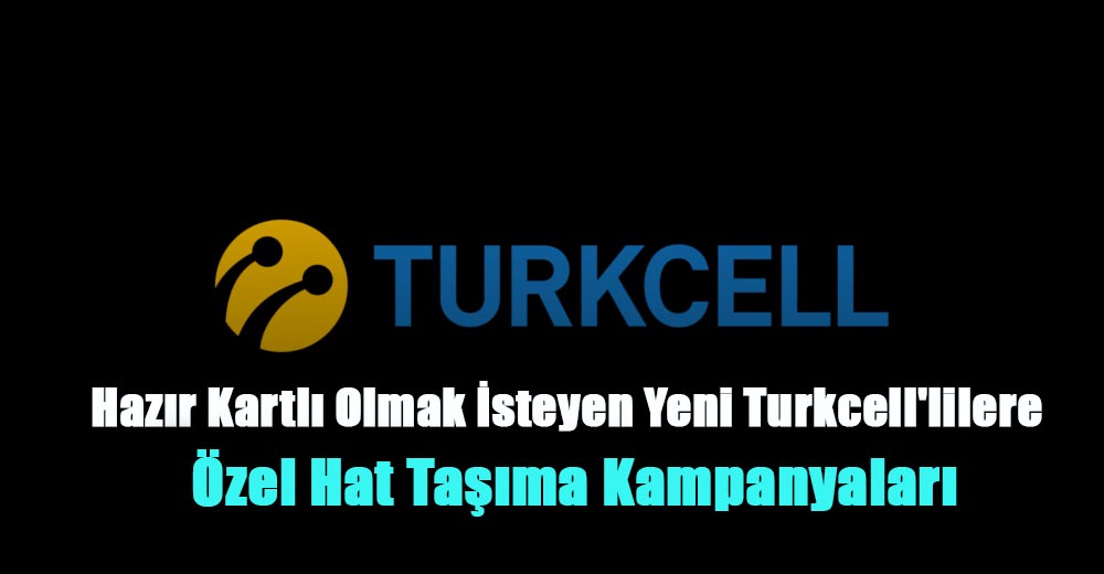 Hazır Kartlı Olmak İsteyen Yeni Turkcell’lilere Özel Hat Taşıma Kampanyaları