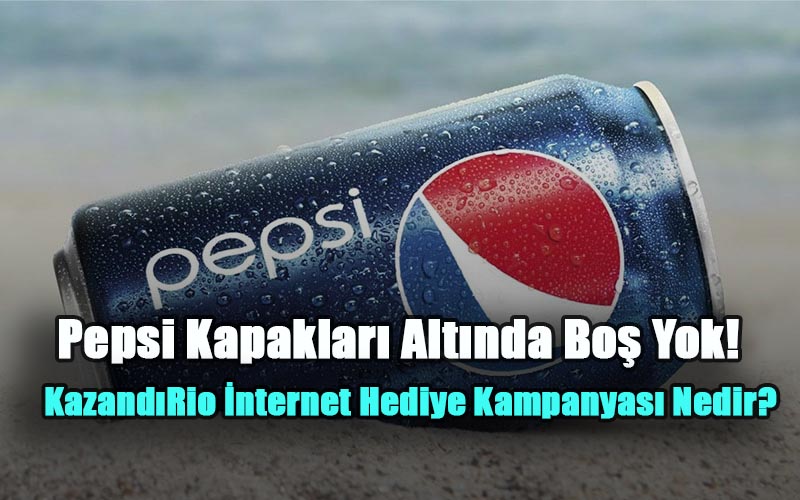 Pepsi Kapakları Altında Boş Yok! KazandıRio İnternet Hediye Kampanyası Nedir, Nasıl Başvurulur?