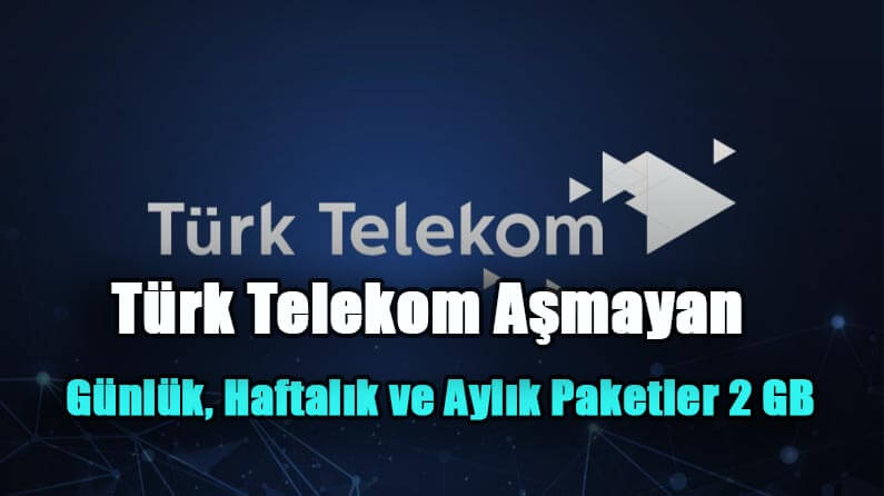 Türk Telekom Aşmayan Günlük, Haftalık ve Aylık Paketler 2 GB Hediye