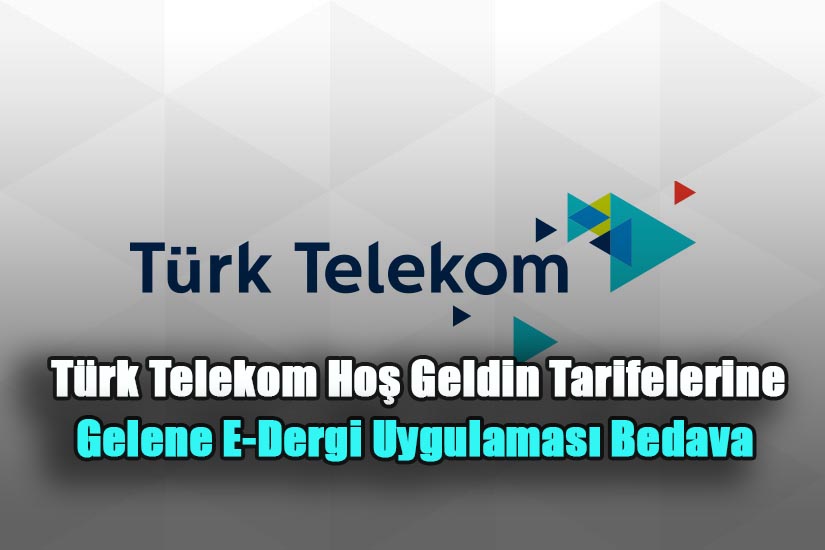 Türk Telekom Hoş Geldin Tarifelerine Gelene E-Dergi Uygulaması Bedava