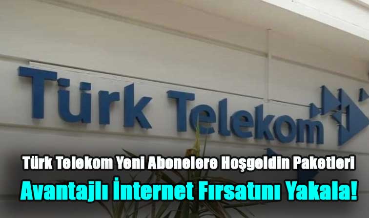 Türk Telekom Yeni Abonelere Hoşgeldin Paketleri ile Avantajlı İnternet Fırsatını Yakala! Paket Kapsamında 30 GB İnternet Kazan