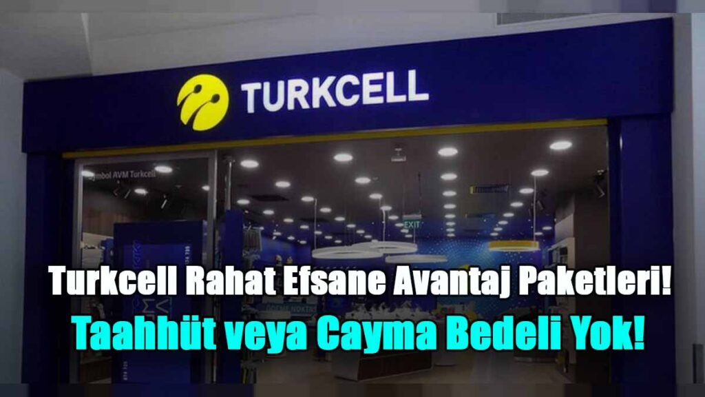 Turkcell Rahat Efsane Avantaj Paketleri! Taahhüt veya Cayma Bedeli Yok!