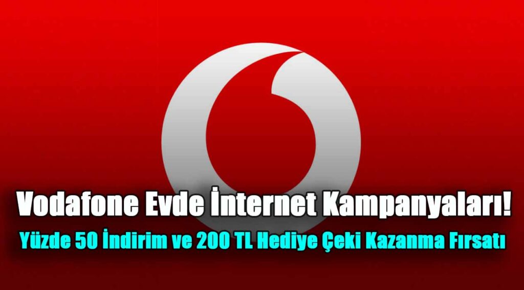 Vodafone Evde İnternet Kampanyaları! Yüzde 50 İndirim ve 200 TL Hediye Çeki Kazanma Fırsatı