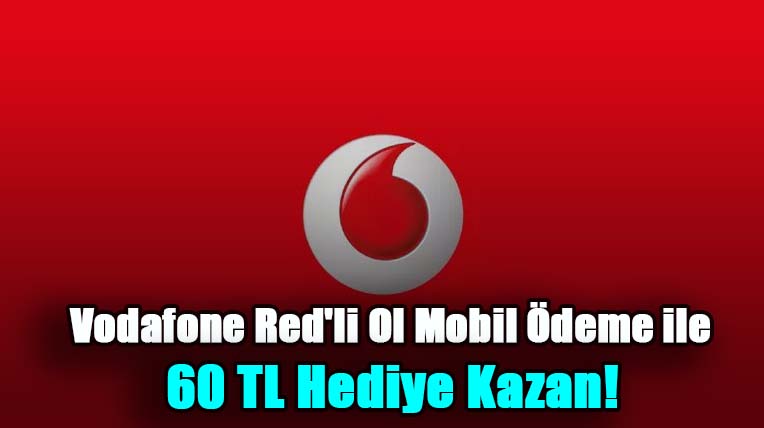 Vodafone Red’li Ol Mobil Ödeme ile 60 TL Hediye Kazan! Mobil Ödeme ile 20 TL Kazan Son 2 Gün