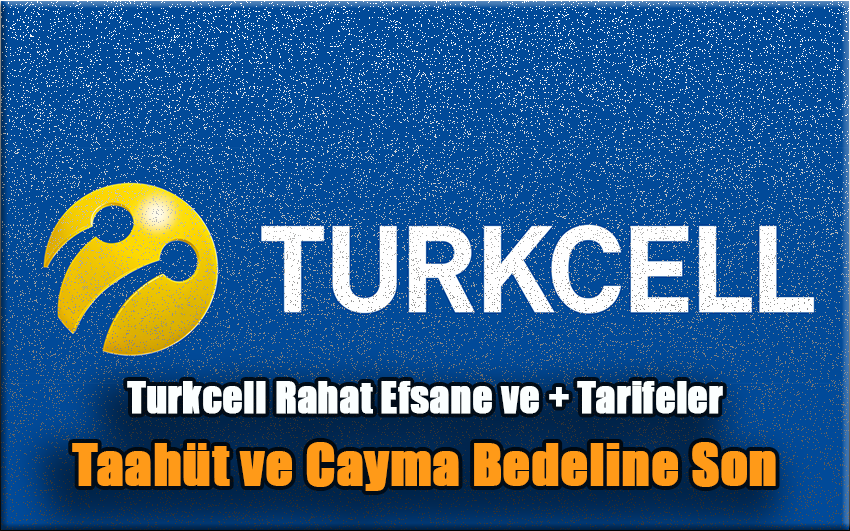 Turkcell Rahat Efsane ve Efsane Plus Tarifeler ile Paket Aşımına Son! Taahhüt ve Cayma Bedeli Olmadan Özgürlüğün Tadına Varın!