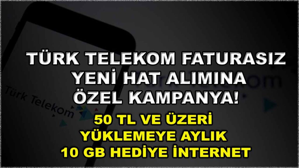 Türk Telekom faturasız yeni hat alımına özel kampanya! 50 TL ve üzeri yüklemeye aylık 10 GB hediye internet